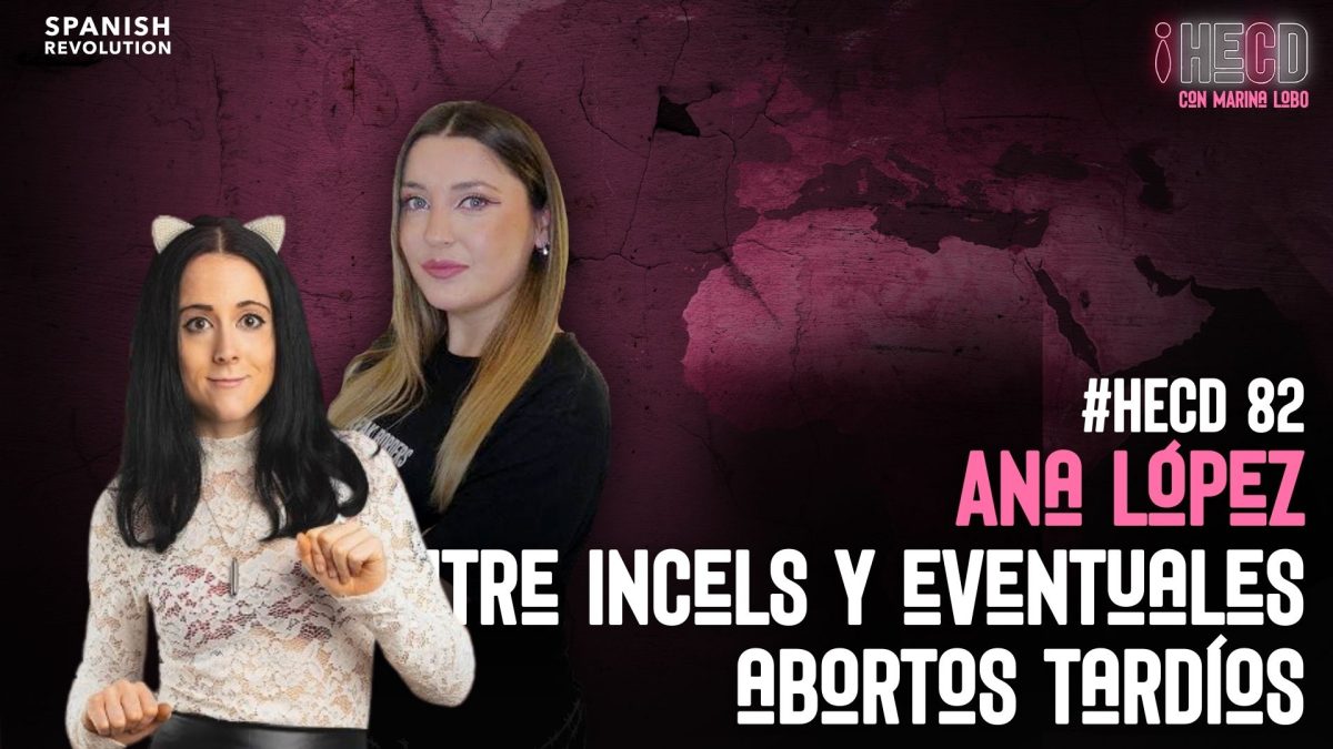 Ana López: entre Incels y eventuales abortos tardíos – HECD 82
