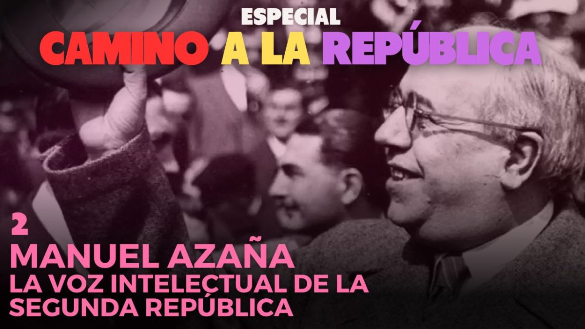 Camino a la República | 2. Manuel Azaña: la voz intelectual de la Segunda República