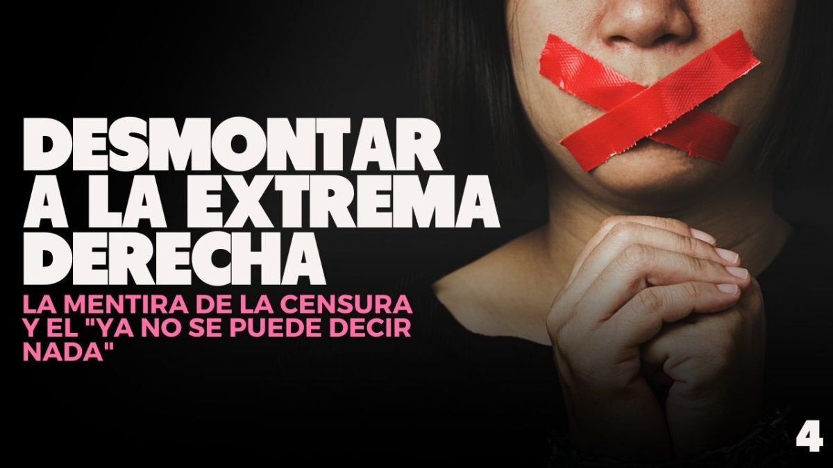 Desmontar a la extrema derecha: 4 – La mentira de la censura y el «ya no se puede decir nada»