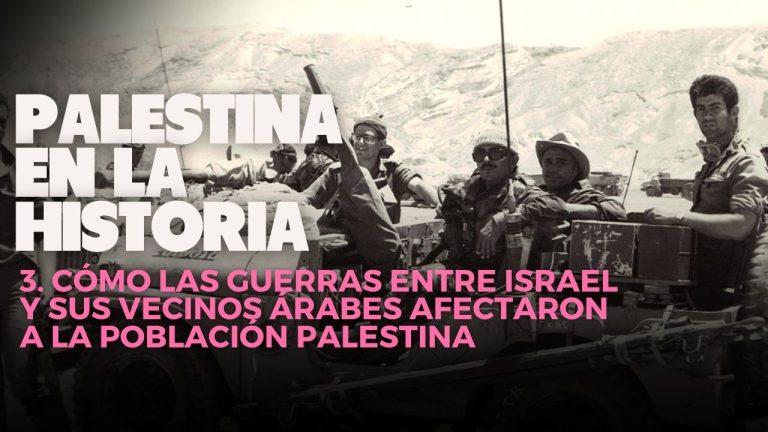 Palestina en la historia | 3. Cómo las sucesivas guerras entre Israel y sus vecinos árabes afectaron a la población palestina y su territorio