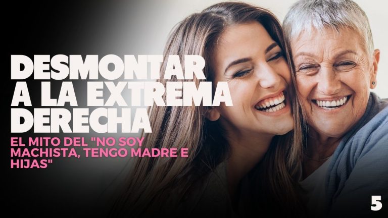 Desmontar a la extrema derecha 5 | El mito del «No soy machista, tengo madre e hijas»
