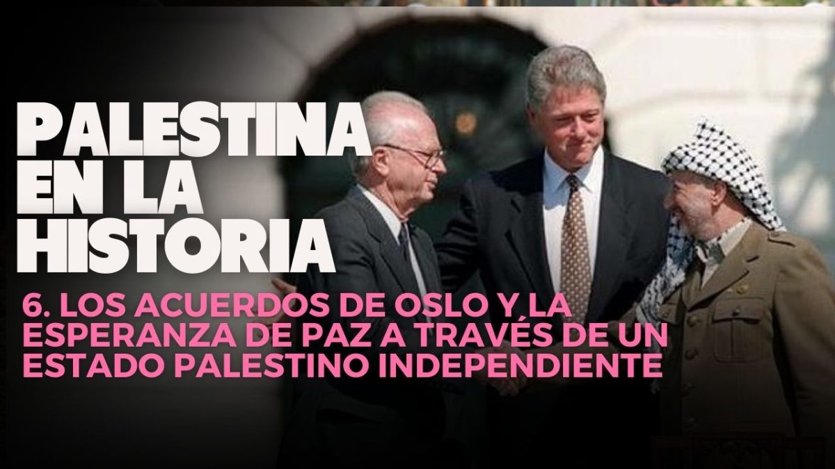 Palestina en la historia | 6. Los Acuerdos de Oslo y la esperanza de paz a través de un Estado palestino independiente