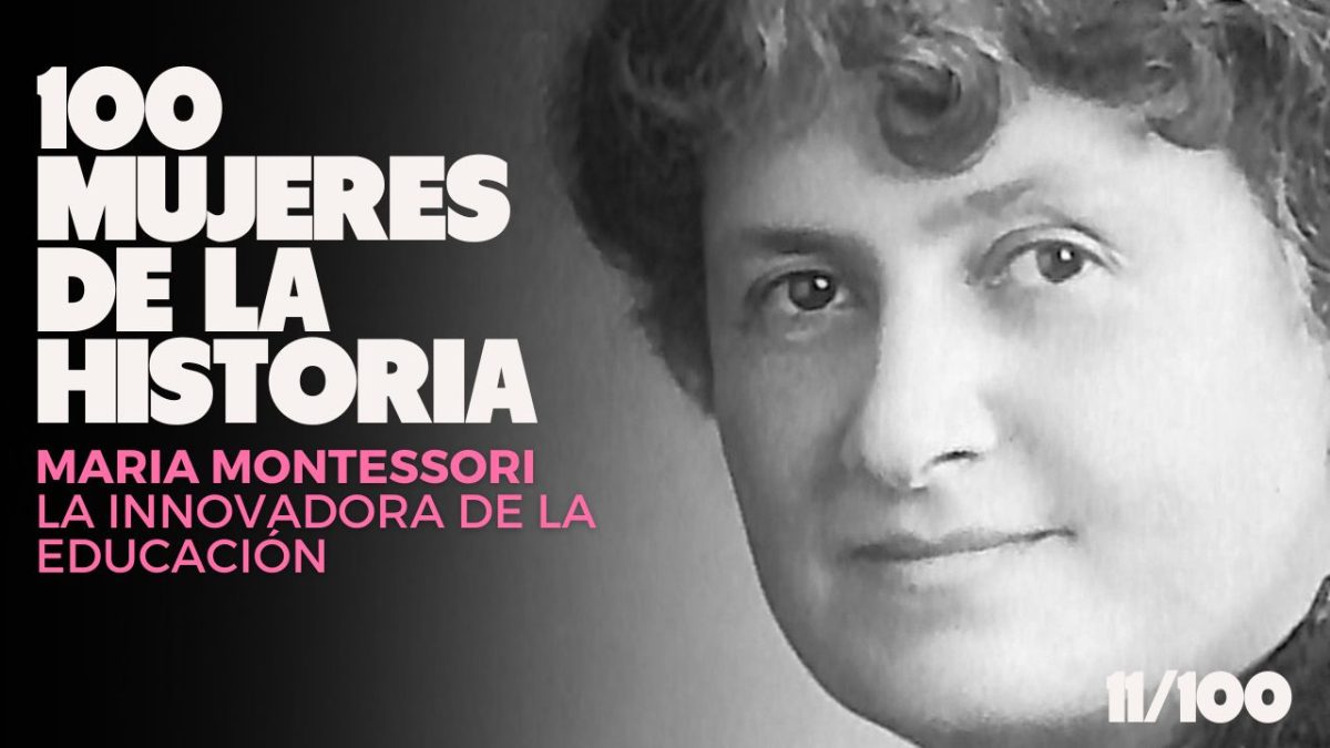 Cien mujeres de la historia | 11/100 – Maria Montessori: la innovadora de la educación